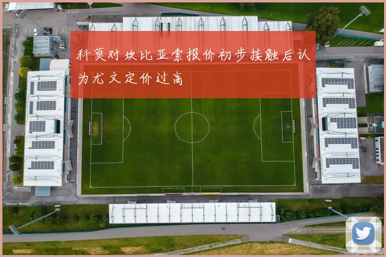 科莫对坎比亚索报价初步接触后认为尤文定价过高